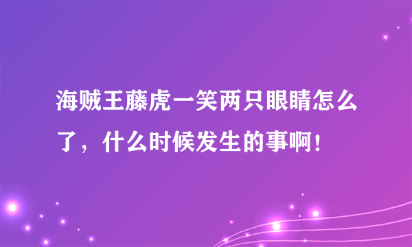 海贼王藤虎一笑两只眼睛怎么了，什么时候发生的事啊！