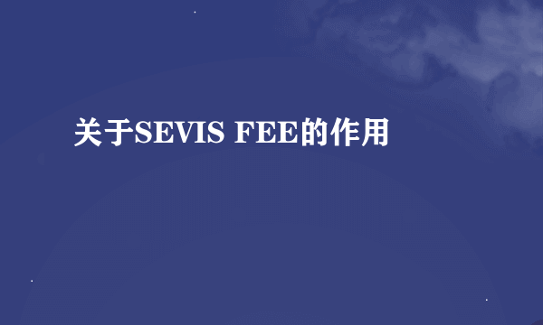 关于SEVIS FEE的作用