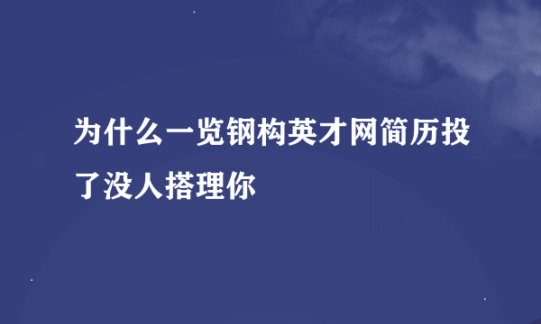 为什么一览钢构英才网简历投了没人搭理你