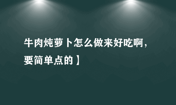 牛肉炖萝卜怎么做来好吃啊，要简单点的】