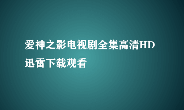 爱神之影电视剧全集高清HD迅雷下载观看