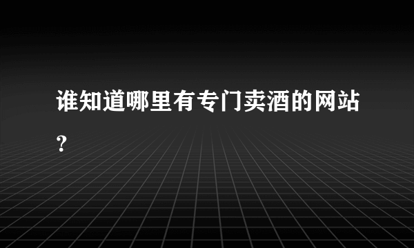 谁知道哪里有专门卖酒的网站？