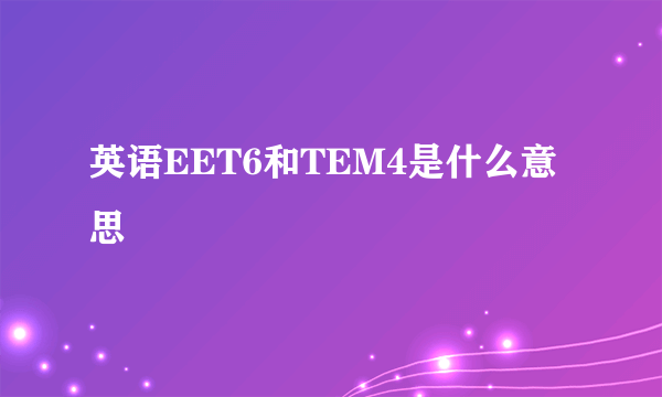 英语EET6和TEM4是什么意思