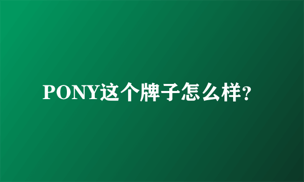 PONY这个牌子怎么样？