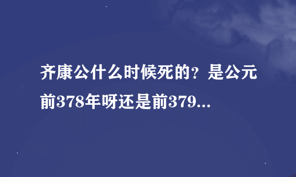 齐康公什么时候死的？是公元前378年呀还是前379年？西晋到底是公元前266年建立还是265年建立？秦朝是14年