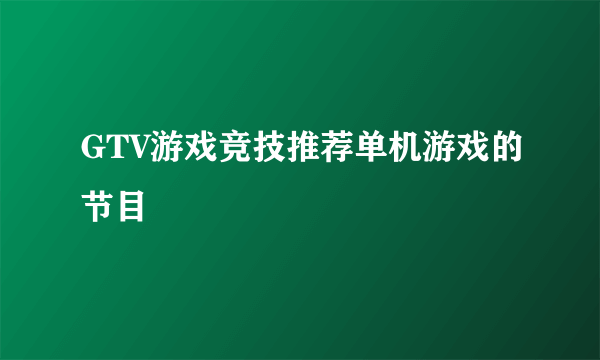 GTV游戏竞技推荐单机游戏的节目