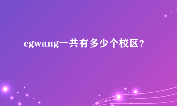 cgwang一共有多少个校区？