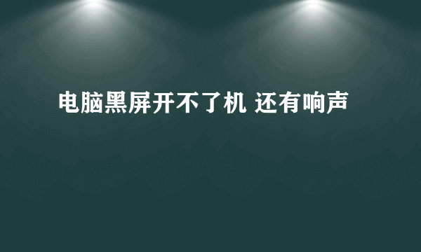 电脑黑屏开不了机 还有响声