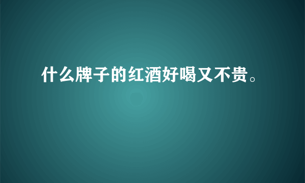 什么牌子的红酒好喝又不贵。