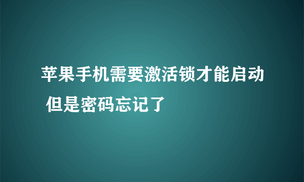 苹果手机需要激活锁才能启动 但是密码忘记了