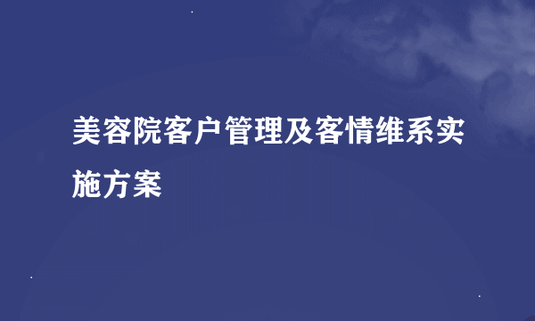 美容院客户管理及客情维系实施方案