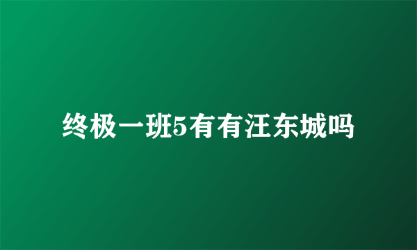 终极一班5有有汪东城吗