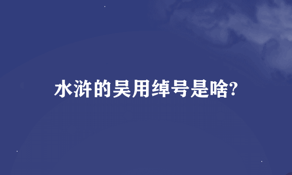 水浒的吴用绰号是啥?