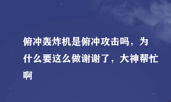 俯冲轰炸机是俯冲攻击吗，为什么要这么做谢谢了，大神帮忙啊