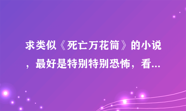 求类似《死亡万花筒》的小说，最好是特别特别恐怖，看完能做噩梦的那种，可以不是耽美