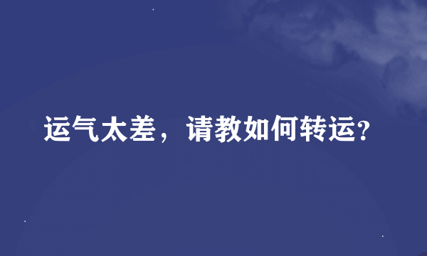 运气太差，请教如何转运？