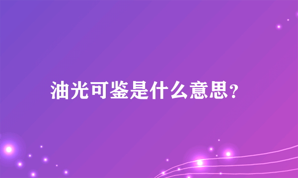 油光可鉴是什么意思？