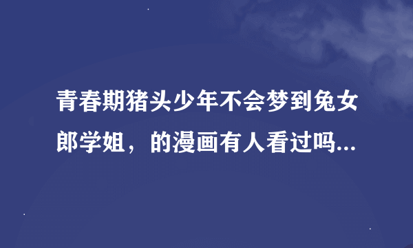 青春期猪头少年不会梦到兔女郎学姐，的漫画有人看过吗，结局是喜是悲啊，求告知，别剧透?