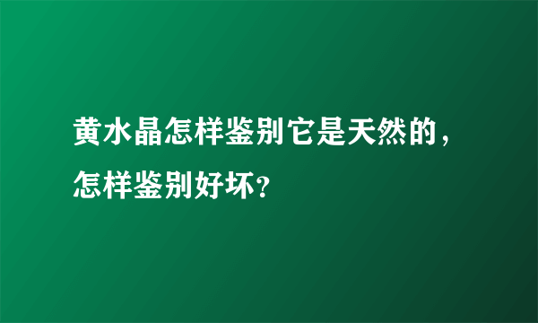 黄水晶怎样鉴别它是天然的，怎样鉴别好坏？