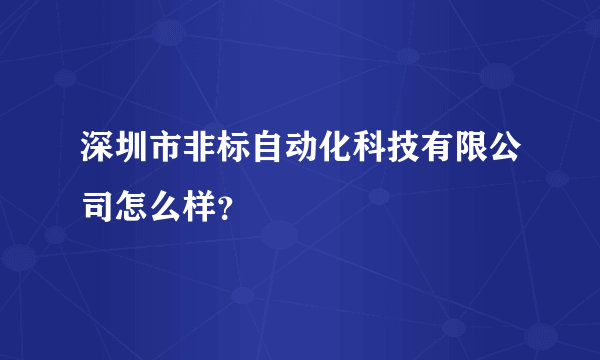 深圳市非标自动化科技有限公司怎么样？