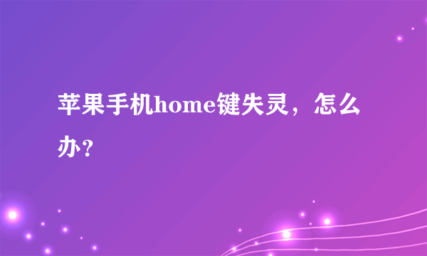 苹果手机home键失灵，怎么办？