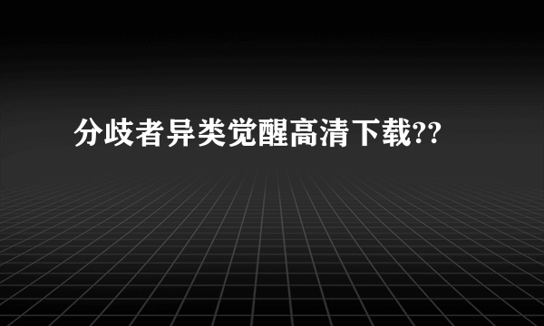 分歧者异类觉醒高清下载??