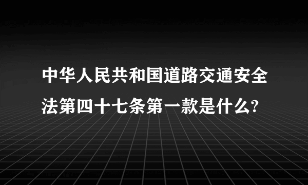 中华人民共和国道路交通安全法第四十七条第一款是什么?