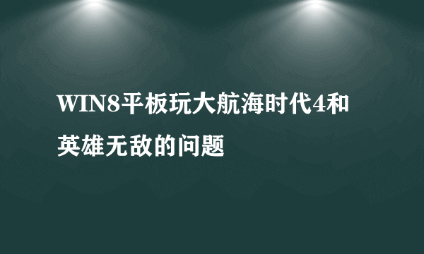 WIN8平板玩大航海时代4和英雄无敌的问题