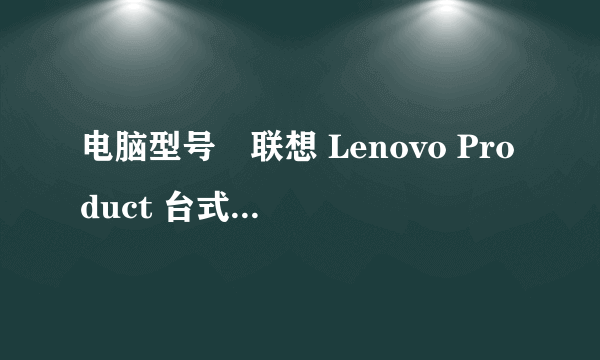 电脑型号	联想 Lenovo Product 台式电脑 (扫描时间：2018年01月17日)