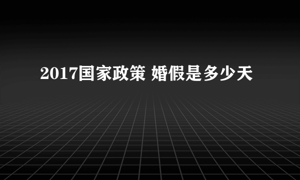 2017国家政策 婚假是多少天