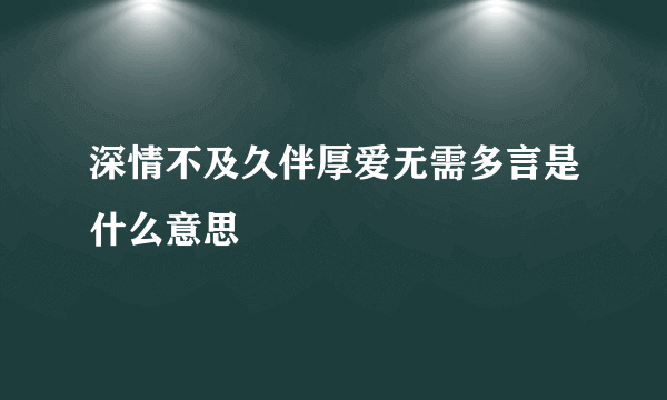 深情不及久伴厚爱无需多言是什么意思