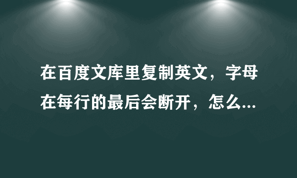 在百度文库里复制英文，字母在每行的最后会断开，怎么解决这个问题