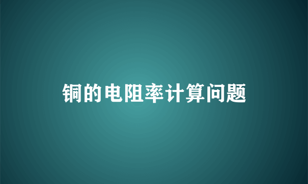 铜的电阻率计算问题