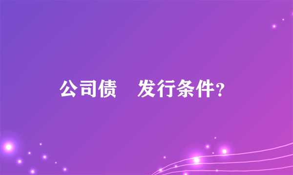 公司债劵发行条件？