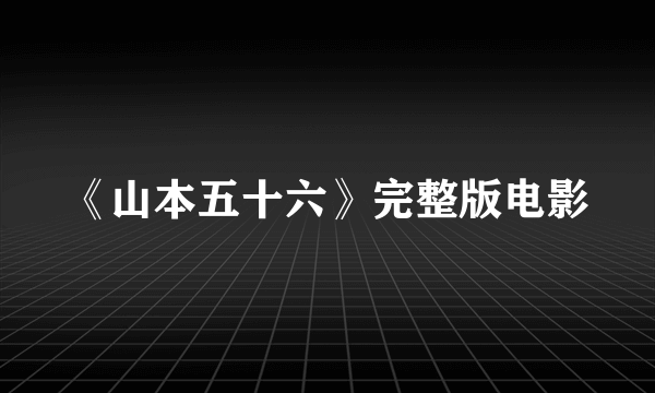 《山本五十六》完整版电影