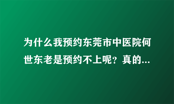 为什么我预约东莞市中医院何世东老是预约不上呢？真的不知道怎么办了？我都是打预约电话预约的！都预约不