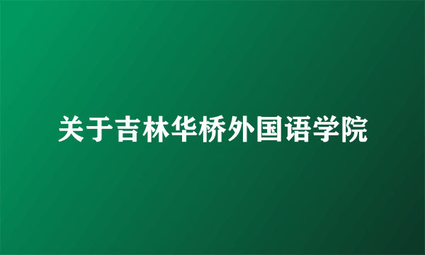 关于吉林华桥外国语学院