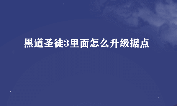 黑道圣徒3里面怎么升级据点