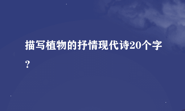 描写植物的抒情现代诗20个字？