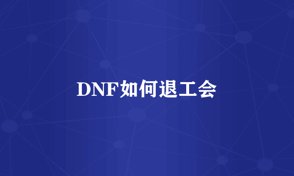 DNF如何退工会