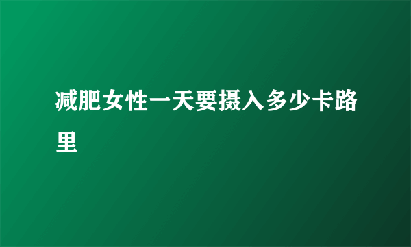 减肥女性一天要摄入多少卡路里