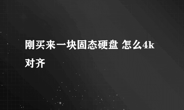 刚买来一块固态硬盘 怎么4k对齐