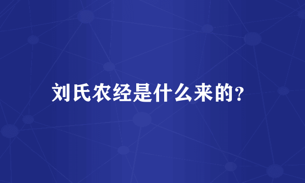 刘氏农经是什么来的？