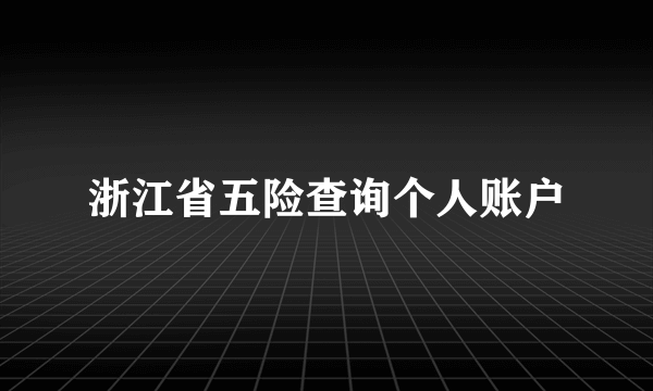 浙江省五险查询个人账户