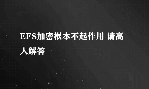 EFS加密根本不起作用 请高人解答