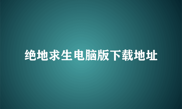 绝地求生电脑版下载地址