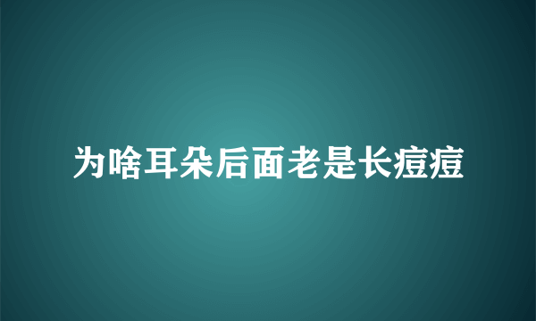 为啥耳朵后面老是长痘痘