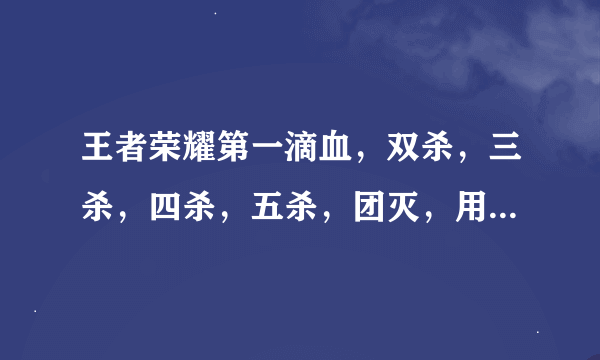 王者荣耀第一滴血，双杀，三杀，四杀，五杀，团灭，用英文怎么说？