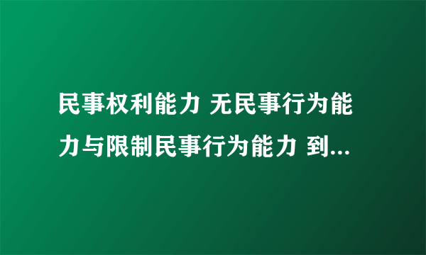 民事权利能力 无民事行为能力与限制民事行为能力 到底是哪个年龄分界的