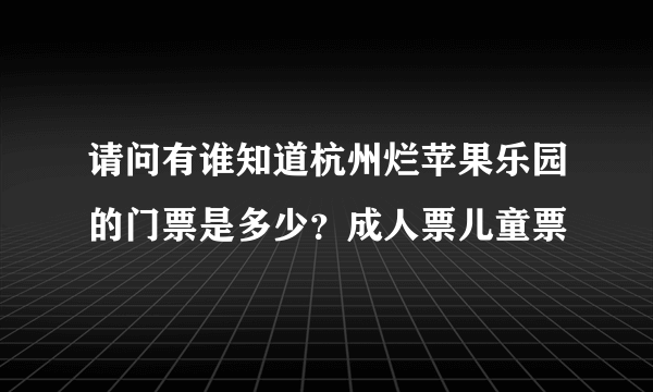 请问有谁知道杭州烂苹果乐园的门票是多少？成人票儿童票